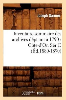 Inventaire sommaire des archives dépt ant à 1790 : Côte-d'Or. Sér C (Éd.1880-1890)