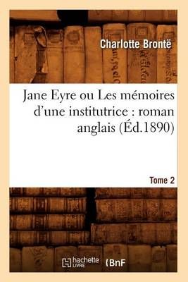 Jane Eyre Ou Les Memoires d'Une Institutrice: Roman Anglais. Tome 2 (Ed.1890)
