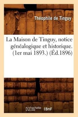 La Maison de Tinguy, Notice Genealogique Et Historique. (1er Mai 1893.) (Ed.1896)