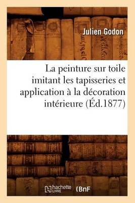La Peinture Sur Toile Imitant Les Tapisseries Et Application A La Decoration Interieure (Ed.1877)