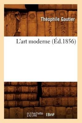 L'Art Moderne (Ed.1856) By Theophile Gautier 9782012566699 (Paperback)