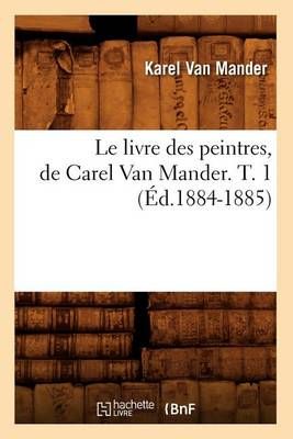 Le livre des peintres, de Carel Van Mander. T. 1 (Éd.1884-1885)