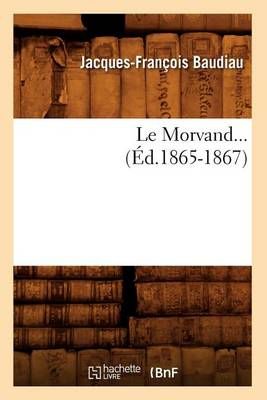 Le Morvand (Éd.1865-1867) By BAUDIAU J F 9782012569980 (Paperback)
