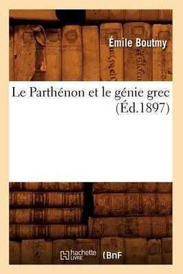 Le Parthénon et le génie grec (Éd.1897) By BOUTMY E 9782012570436