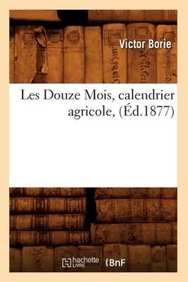 Les Douze Mois, Calendrier Agricole, (Ed.1877) By Victor Borie