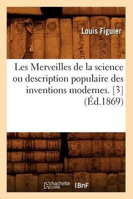 Les Merveilles de la Science Ou Description Populaire Des Inventions Modernes. [3] (Ed.1869)