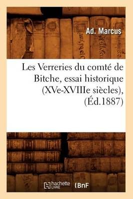 Les Verreries du comté de Bitche, essai historique (XVe-XVIIIe siècles), (Éd.1887)