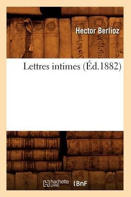 Lettres Intimes (Ed.1882) By Hector Berlioz 9782012582354 (Paperback)