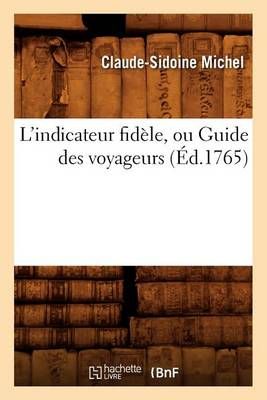 L'Indicateur Fidele, Ou Guide Des Voyageurs, (Ed.1765) 9782012583351