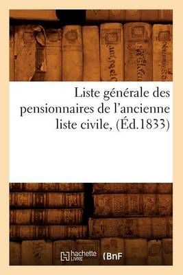 Liste Generale Des Pensionnaires de l'Ancienne Liste Civile, (Ed.1833)