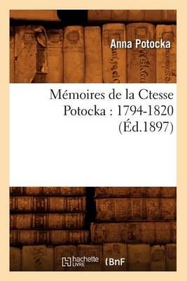 Memoires de la Ctesse Potocka: 1794-1820 (Ed.1897) By Anna Potocka