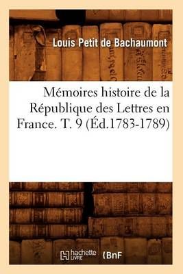 Mémoires histoire de la République des Lettres en France. T. 9 (Éd.1783-1789)