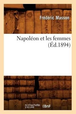 Napoleon Et Les Femmes (Ed.1894) By Frederic Masson 9782012590359