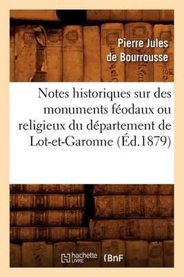 Notes Historiques Sur Des Monuments Feodaux Ou Religieux Du Departement de Lot-Et-Garonne, (Ed.1879)
