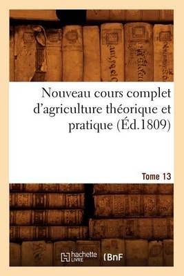 Nouveau Cours Complet d'Agriculture Theorique Et Pratique. Tome 13 (Ed.1809)