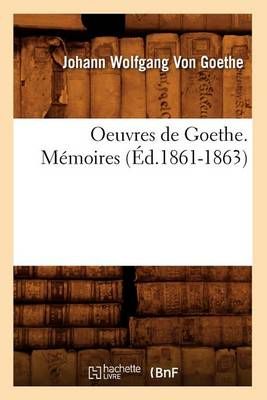 Oeuvres de Goethe. Mémoires (Éd.1861-1863) By VON GOETHE J W