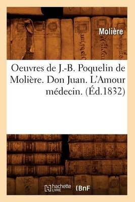 Oeuvres de J.-B. Poquelin de Molière. Don Juan. L'Amour médecin. (Éd.1832)