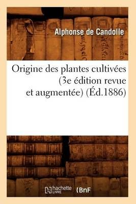 Origine des plantes cultivées (3e édition revue et augmentée) (Éd.1886)