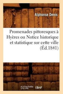 Promenades Pittoresques A Hyeres Ou Notice Historique Et Statistique Sur Cette Ville (Ed.1841)