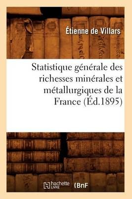 Statistique Generale Des Richesses Minerales Et Metallurgiques de la France (Ed.1895)