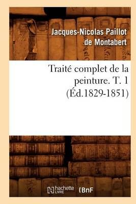 Traité complet de la peinture. T. 1 (Éd.1829-1851) 9782012628502