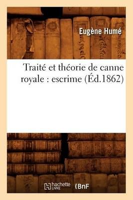 Traite Et Theorie de Canne Royale: Escrime (Ed.1862) By Eugene Hume