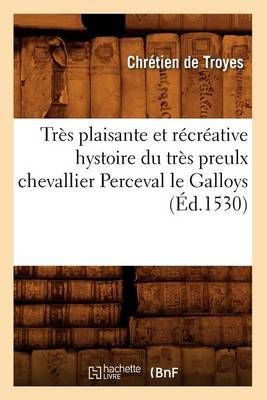 Tres Plaisante Et Recreative Hystoire Du Tres Preulx Chevallier Perceval Le Galloys (Ed.1530)