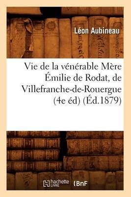 Vie de la Venerable Mere Emilie de Rodat, de Villefranche-De-Rouergue (4e Ed) (Ed.1879)