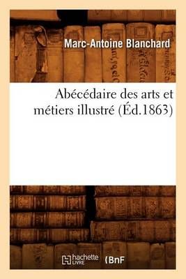 Abecedaire Des Arts Et Metiers Illustre, (Ed.1863) 9782012634442