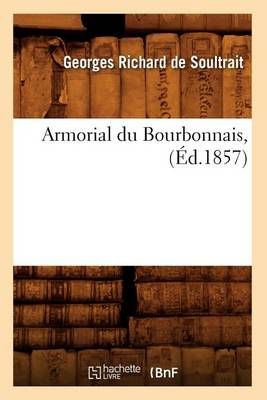 Armorial Du Bourbonnais, (Ed.1857) By Georges Richard de Soultrait