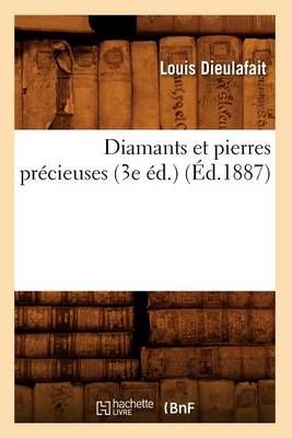 Diamants Et Pierres Precieuses (3e Ed.) (Ed.1887) By Louis Dieulafait