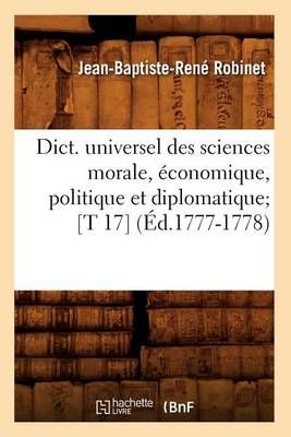 Dict. Universel Des Sciences Morale, Economique, Politique Et Diplomatique [T 17] (Ed.1777-1778)