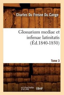 Glossarium mediae et infimae latinitatis. Tome 3 (Éd.1840-1850)