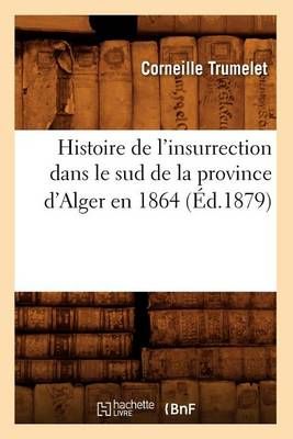 Histoire de l'Insurrection Dans Le Sud de la Province d'Alger En 1864 (Ed.1879)