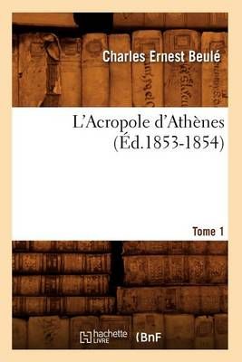 L'Acropole d'Athenes. Tome 1 (Ed.1853-1854) By Charles Ernest Beule