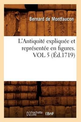 L'Antiquité expliquée et représentée en figures. VOL 5 (Éd.1719)