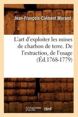 L'art d'exploiter les mines de charbon de terre. De l'extraction, de l'usage (Éd.1768-1779)