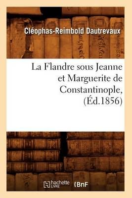 La Flandre sous Jeanne et Marguerite de Constantinople, (Éd.1856)