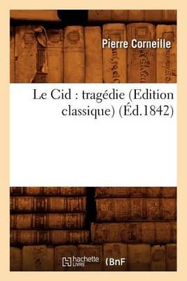 Le Cid : tragédie (Edition classique) (Éd.1842) By CORNEILLE P