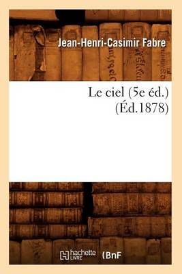 Le Ciel (5e Ed.) (Ed.1878) By Jean-Henri-Casimir Fabre 9782012685895