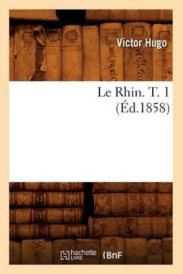 Le Rhin. T. 1 (Ed.1858) By Victor Hugo 9782012689435 (Paperback)