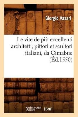 Le vite de più eccellenti architetti, pittori et scultori italiani, da Cimabue (Éd.1550)