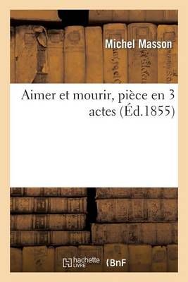Aimer et mourir, pièce en 3 actes By MASSON-M 9782012733046