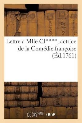 Lettre a Mlle CL****, Actrice de la Comedie Francoise. Au Sujet d'Un Ouvrage Ecrit