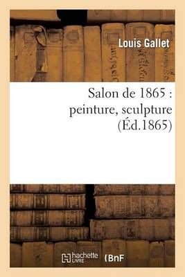 Salon de 1865: Peinture, Sculpture By Louis Gallet 9782012745254