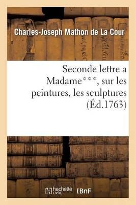 Seconde lettre a Madame***, sur les peintures, les sculptures les gravures exposées