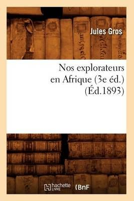 Nos Explorateurs En Afrique (3e Ed.) (Ed.1893) By Jules Gros