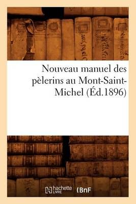 Nouveau Manuel Des Pelerins Au Mont-Saint-Michel (Ed.1896) (Paperback)
