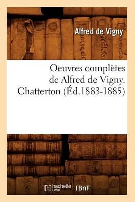 Oeuvres complètes de Alfred de Vigny. Chatterton (Éd.1883-1885)
