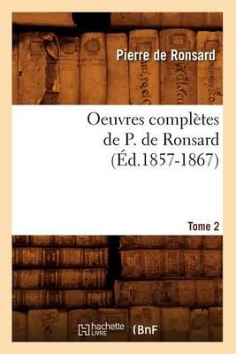 Oeuvres complètes de P. de Ronsard. Tome 2 (Éd.1857-1867)